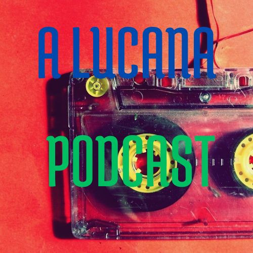 A LUCANA PODCAST